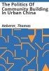 The_politics_of_community_building_in_urban_China